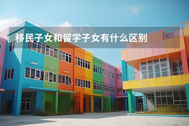 移民子女和留学子女有什么区别