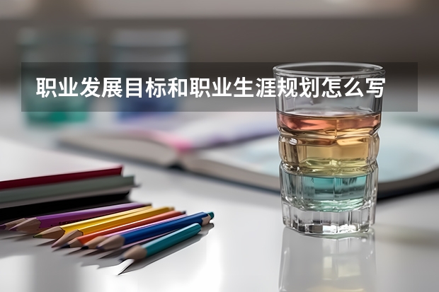 职业发展目标和职业生涯规划怎么写