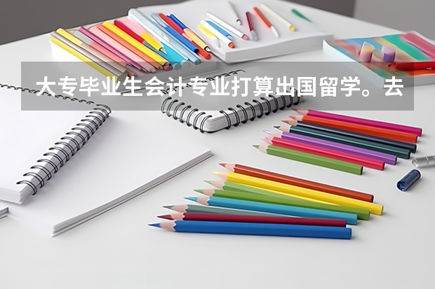 大专毕业生会计专业打算出国留学。去那些国家好呢