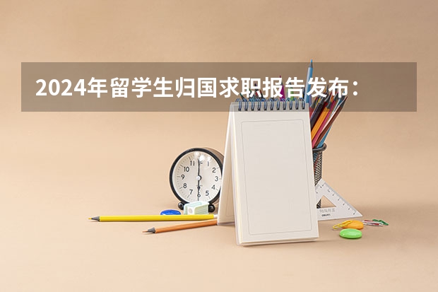 2024年留学生归国求职报告发布：超八成选择回国就业！ 留学职业规划职业规划
