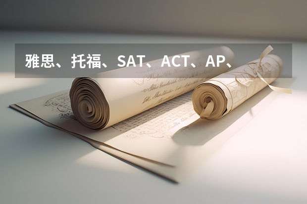 雅思、托福、SAT、ACT、AP、GRE考试时间汇总 你知道IB，GCSE，IGCSE，SAT，ACT是什么吗