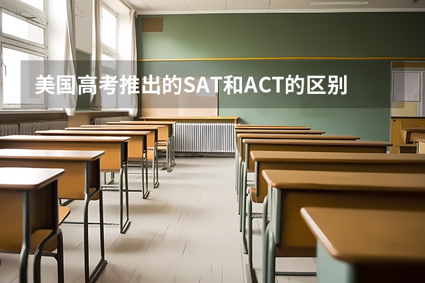 美国高考推出的SAT和ACT的区别 国际知名学校专家分析ACT和SAT的区别