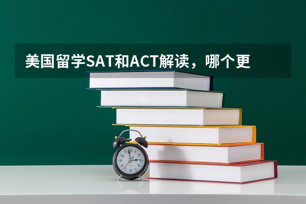 美国留学SAT和ACT解读，哪个更容易拿高分 SAT和ACT考试如何选择