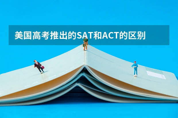 美国高考推出的SAT和ACT的区别 美国本科申请：SAT，ACT，AP比较，备考必须知道的几个方面